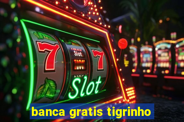 banca gratis tigrinho